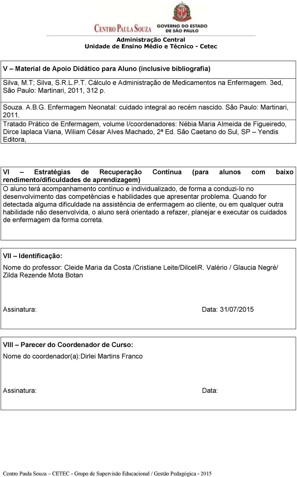 São Caetano do Sul, SP Yendis Editora, VI Estratégias de Recuperação Contínua (para alunos com baixo rendimento/dificuldades de aprendizagem) O aluno terá acompanhamento contínuo e individualizado,