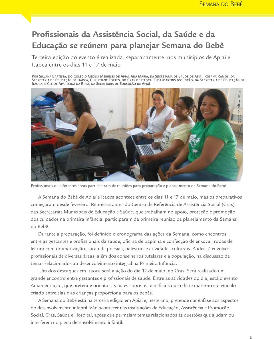 Christiane Fortes, do Cras de Itaoca, Elda Martins Assunção, da Secretaria de Educação de Itaoca, e Cleide Aparecida da Rosa, da Secretaria de Educação de Apiaí Foto:Arquivo CDC A família é muito