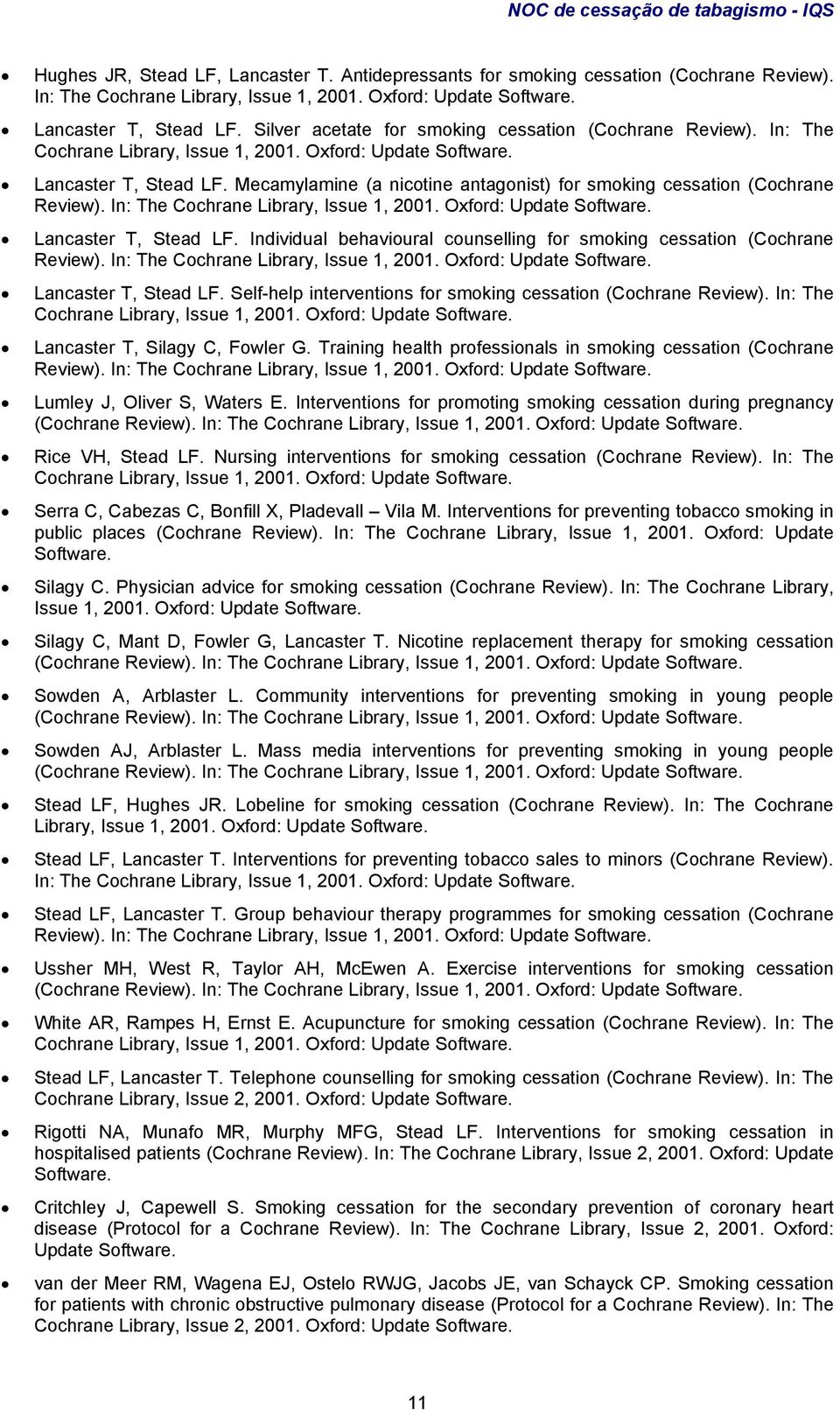 Mecamylamine (a nicotine antagonist) for smoking cessation (Cochrane Review). In: The Cochrane Library, Issue 1, 2001. Oxford: Update Software. Lancaster T, Stead LF.