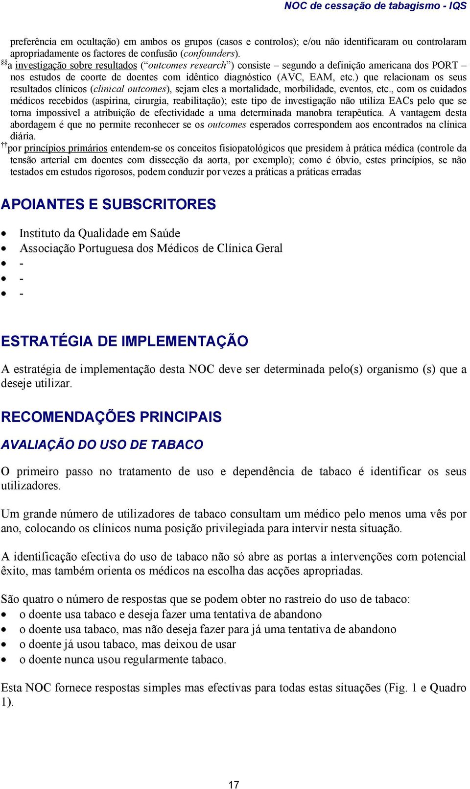 ) que relacionam os seus resultados clínicos (clinical outcomes), sejam eles a mortalidade, morbilidade, eventos, etc.