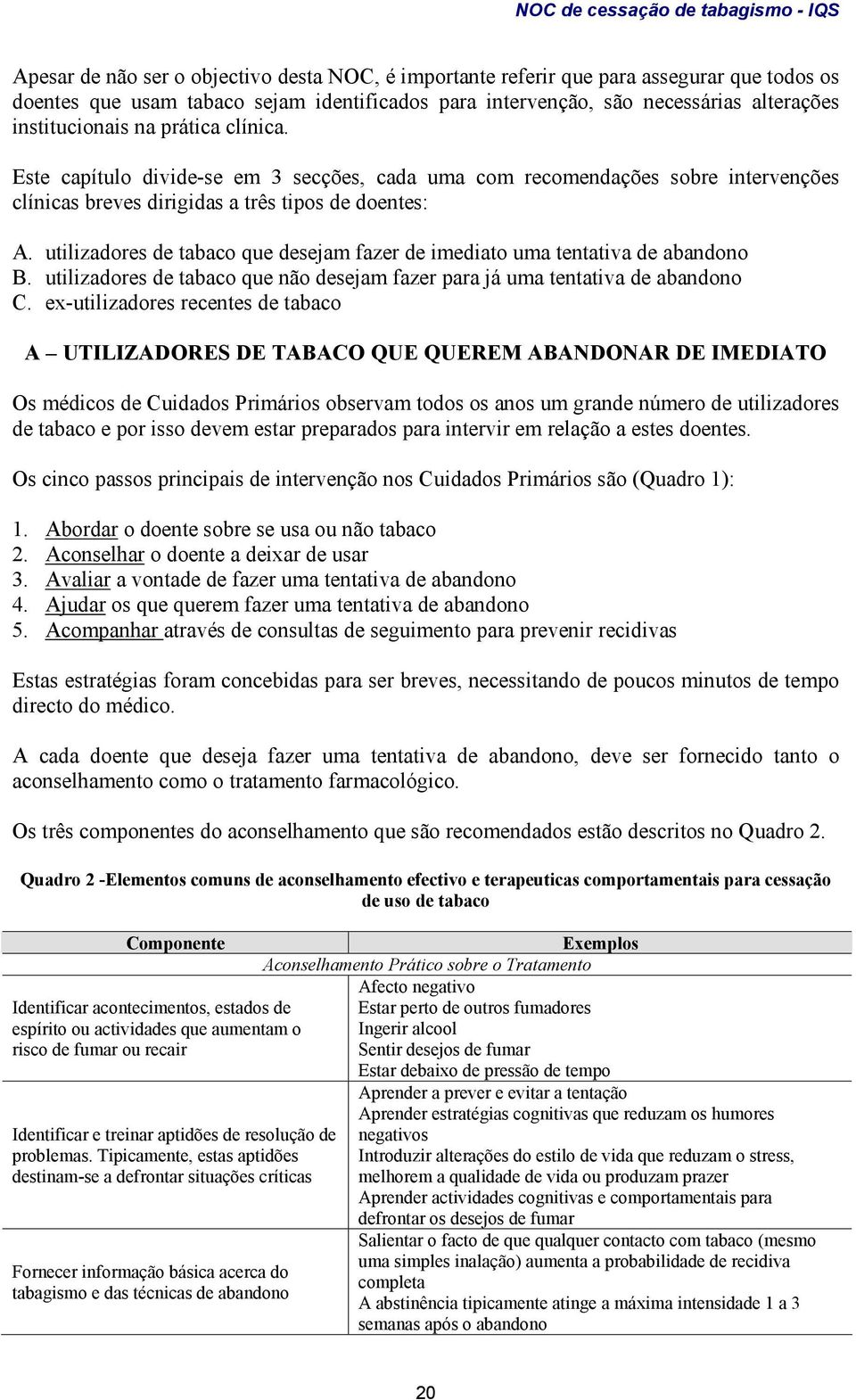 utilizadores de tabaco que desejam fazer de imediato uma tentativa de abandono B. utilizadores de tabaco que não desejam fazer para já uma tentativa de abandono C.