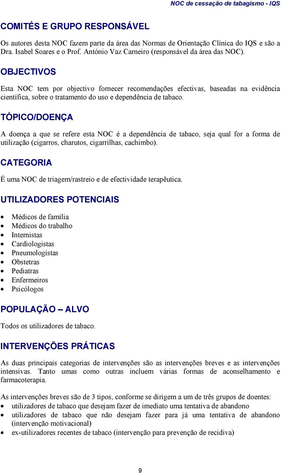 TÓPICO/DOENÇA A doença a que se refere esta NOC é a dependência de tabaco, seja qual for a forma de utilização (cigarros, charutos, cigarrilhas, cachimbo).