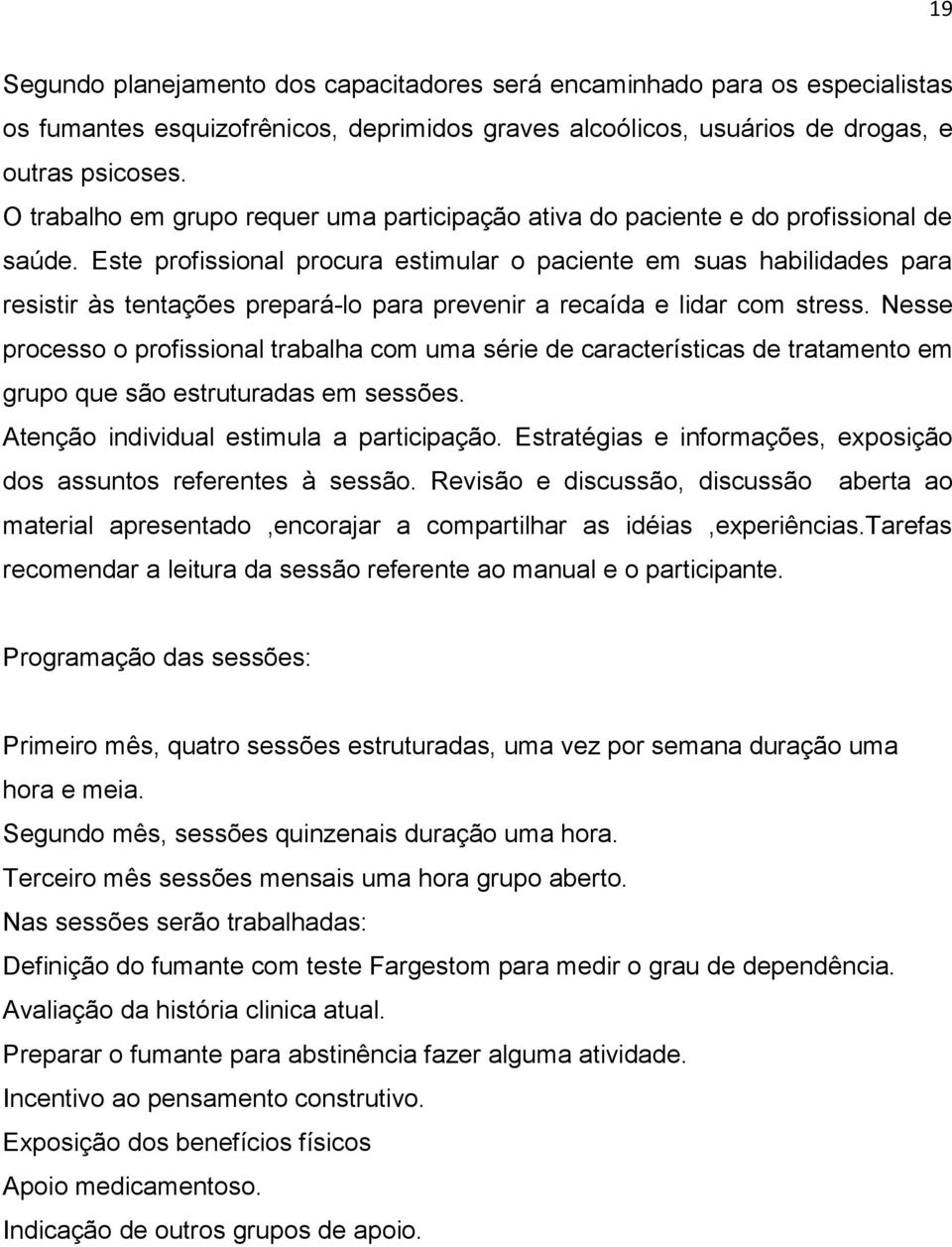 Este profissional procura estimular o paciente em suas habilidades para resistir às tentações prepará-lo para prevenir a recaída e lidar com stress.