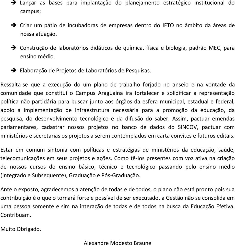 Ressalta-se que a execução do um plano de trabalho forjado no anseio e na vontade da comunidade que constituí o Campus Araguaína ira fortalecer e solidificar a representação política não partidária