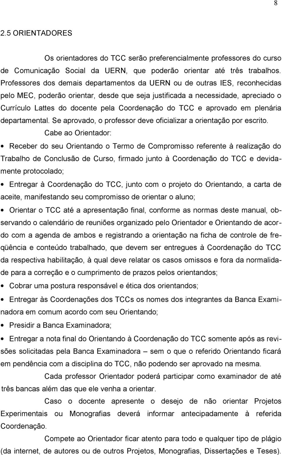 Coordenação do TCC e aprovado em plenária departamental. Se aprovado, o professor deve oficializar a orientação por escrito.