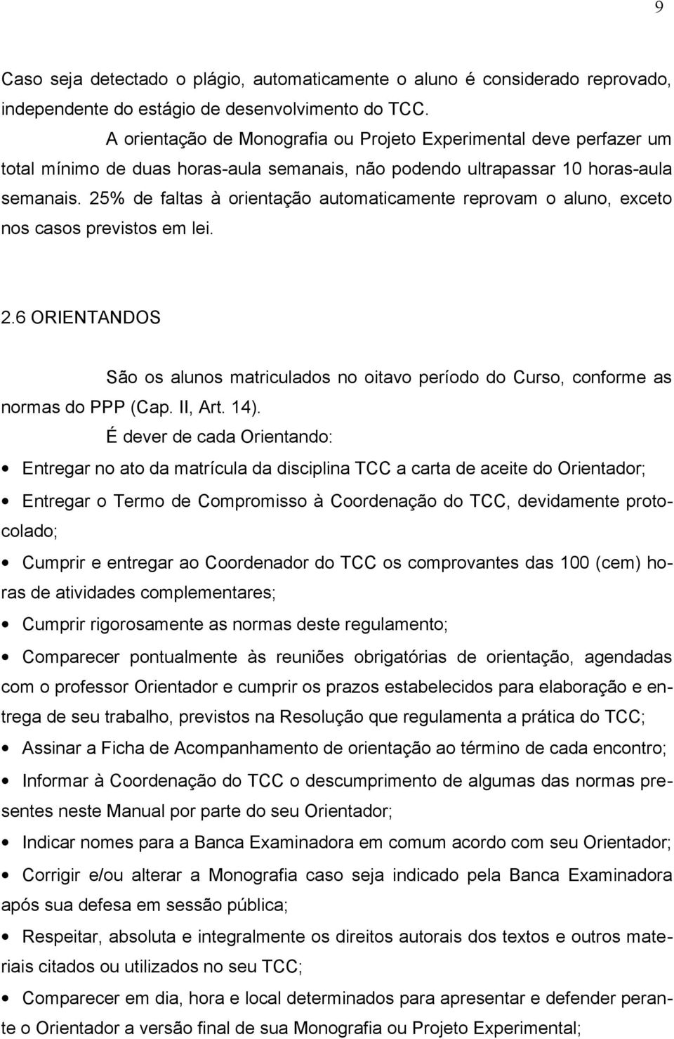 25% de faltas à orientação automaticamente reprovam o aluno, exceto nos casos previstos em lei. 2.6 ORIENTANDOS São os alunos matriculados no oitavo período do Curso, conforme as normas do PPP (Cap.