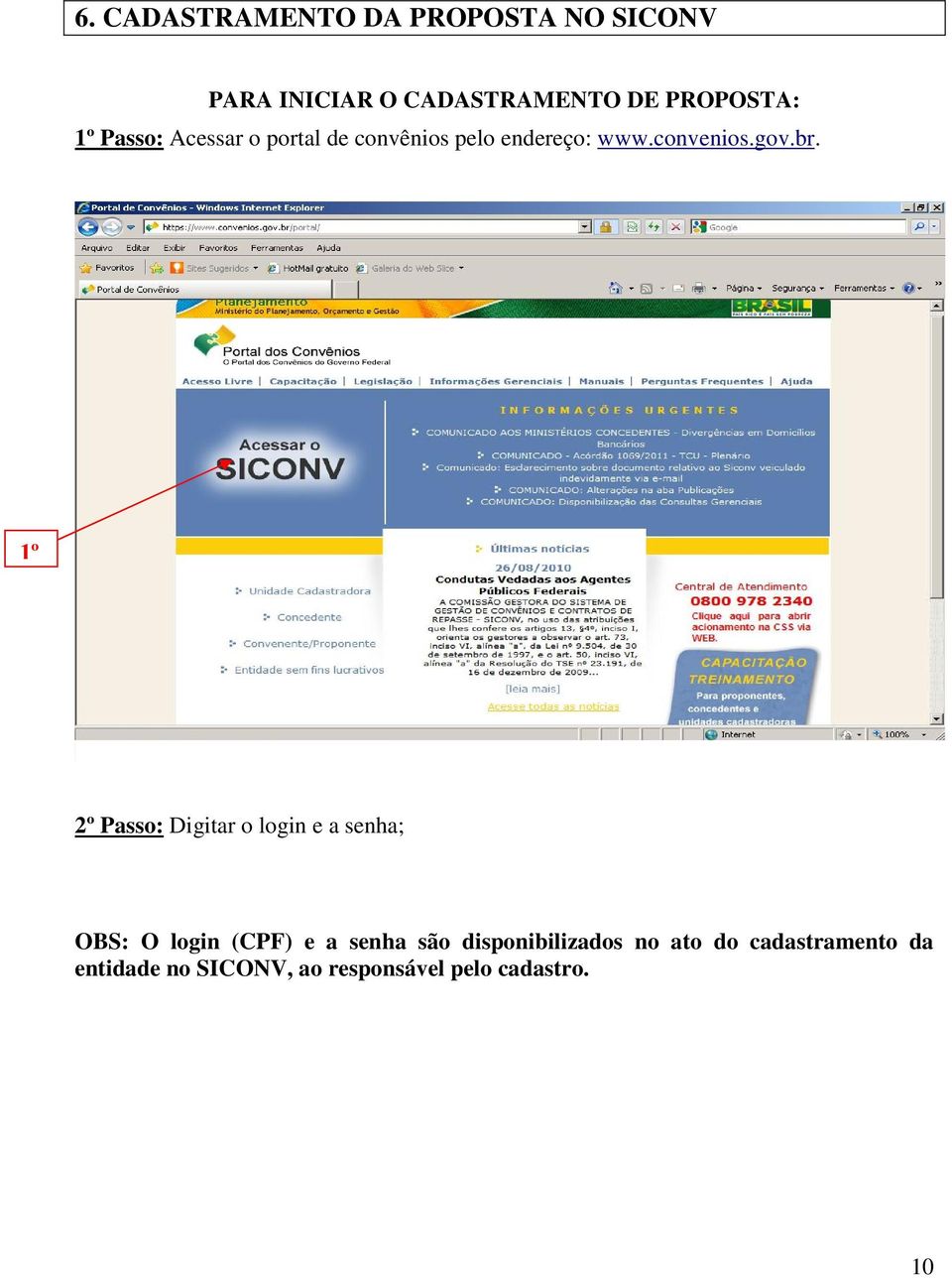 1º 2º Passo: Digitar o login e a senha; OBS: O login (CPF) e a senha são