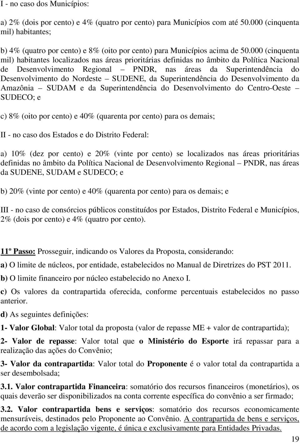 000 (cinquenta mil) habitantes localizados nas áreas prioritárias definidas no âmbito da Política Nacional de Desenvolvimento Regional PNDR, nas áreas da Superintendência do Desenvolvimento do