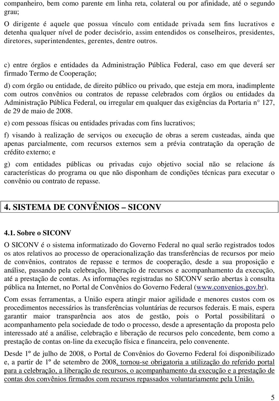 c) entre órgãos e entidades da Administração Pública Federal, caso em que deverá ser firmado Termo de Cooperação; d) com órgão ou entidade, de direito público ou privado, que esteja em mora,