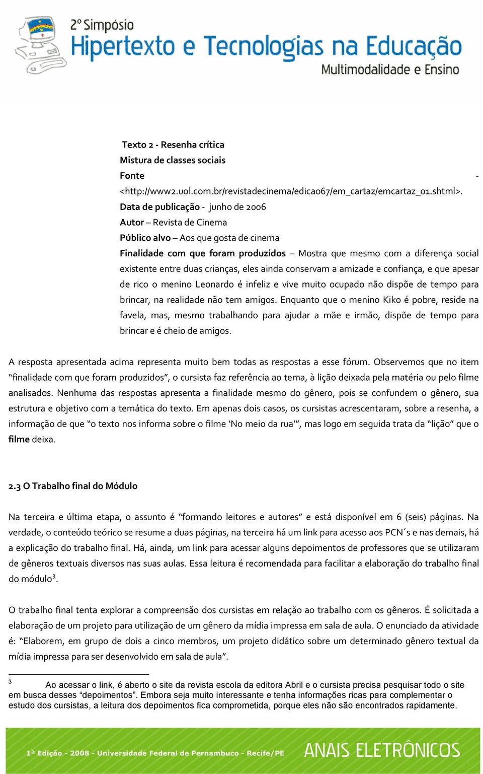 crianças, eles ainda conservam a amizade e confiança, e que apesar de rico o menino Leonardo é infeliz e vive muito ocupado não dispõe de tempo para brincar, na realidade não tem amigos.