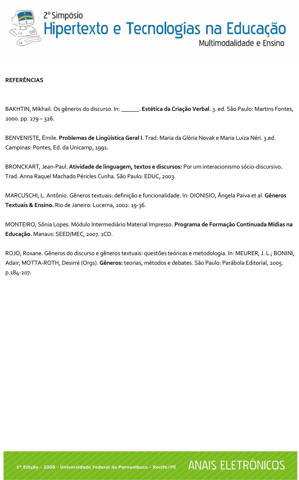 Anna Raquel Machado Péricles Cunha. São Paulo: EDUC, 2003. MARCUSCHI, L. Antônio. Gêneros textuais: definição e funcionalidade. In: DIONISIO, Ângela Paiva et al. Gêneros Textuais & Ensino.
