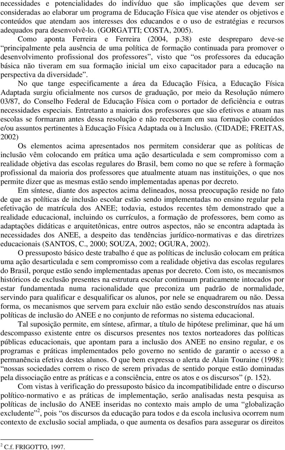 38) este despreparo deve-se principalmente pela ausência de uma política de formação continuada para promover o desenvolvimento profissional dos professores, visto que os professores da educação