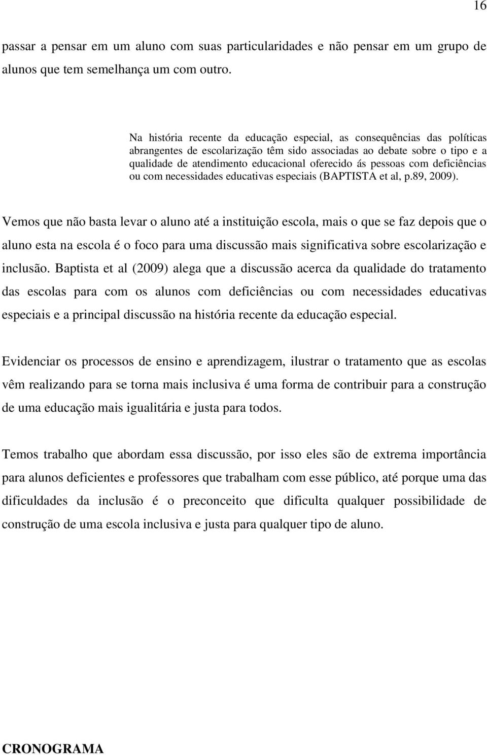 pessoas com deficiências ou com necessidades educativas especiais (BAPTISTA et al, p.89, 2009).