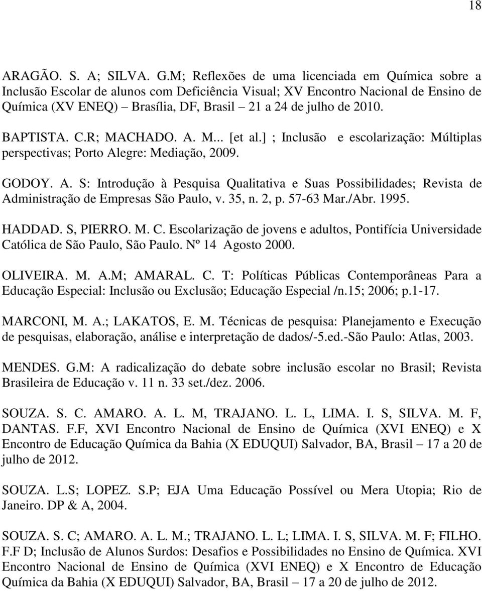 BAPTISTA. C.R; MACHADO. A. M... [et al.] ; Inclusão e escolarização: Múltiplas perspectivas; Porto Alegre: Mediação, 2009. GODOY. A. S: Introdução à Pesquisa Qualitativa e Suas Possibilidades; Revista de Administração de Empresas São Paulo, v.