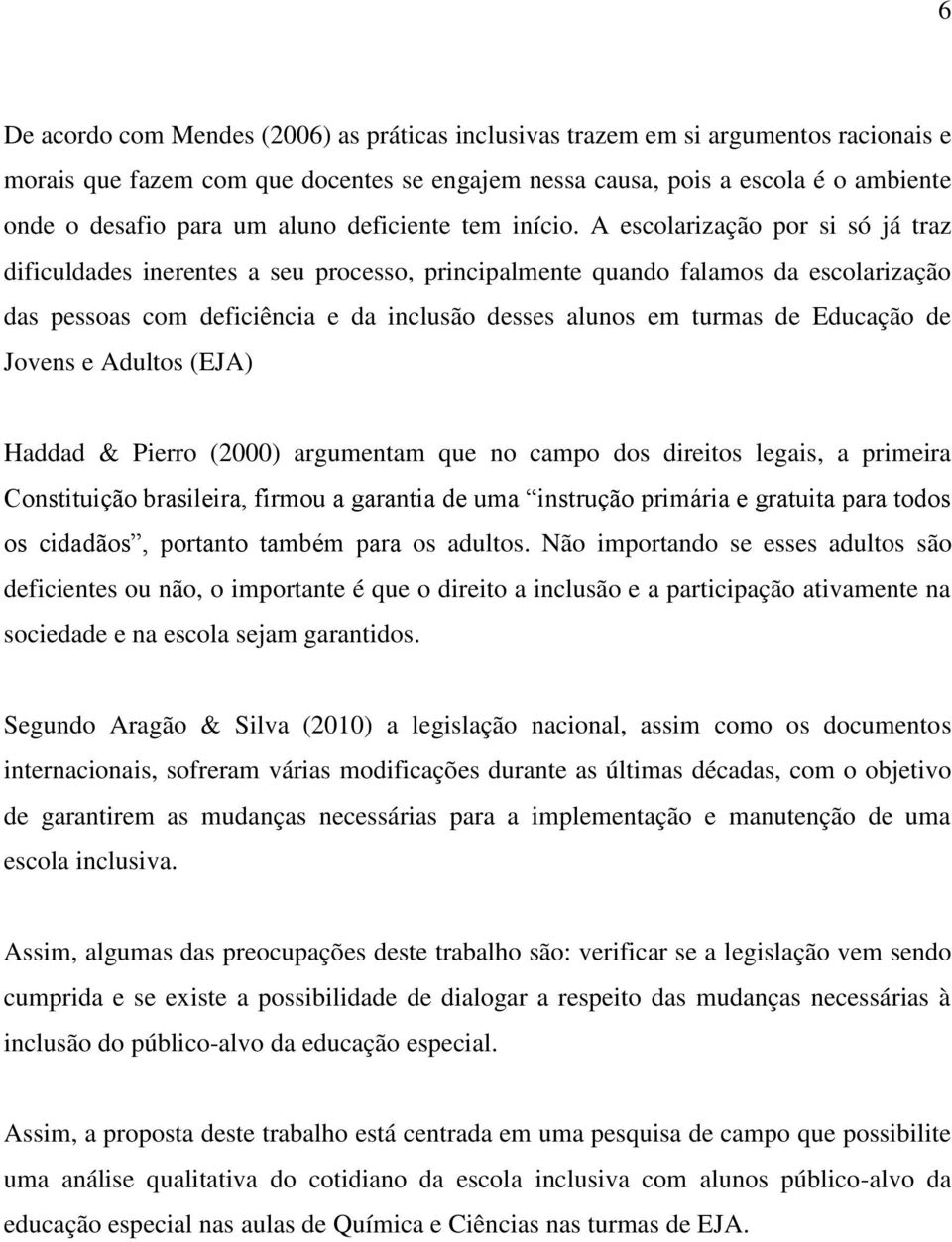 A escolarização por si só já traz dificuldades inerentes a seu processo, principalmente quando falamos da escolarização das pessoas com deficiência e da inclusão desses alunos em turmas de Educação