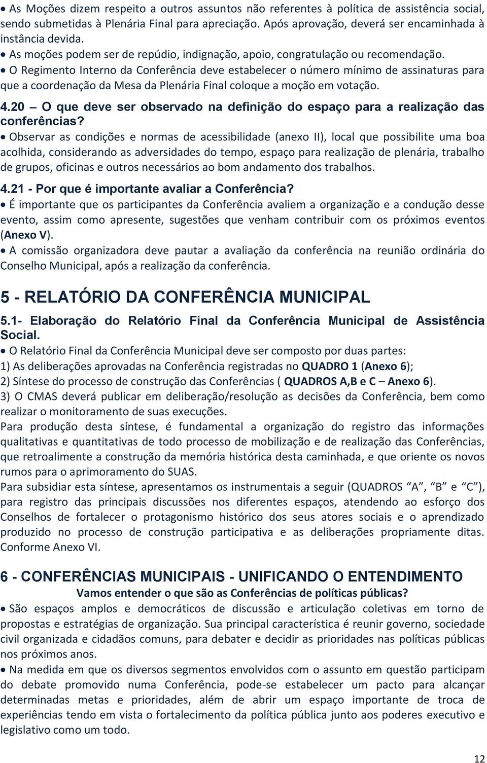 O Regimento Interno da Conferência deve estabelecer o número mínimo de assinaturas para que a coordenação da Mesa da Plenária Final coloque a moção em votação. 4.