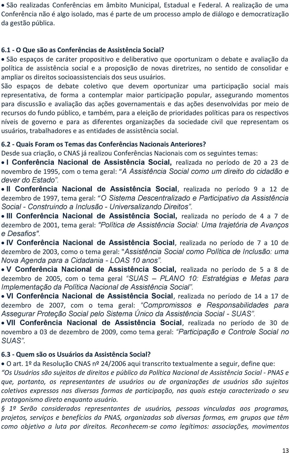 São espaços de caráter propositivo e deliberativo que oportunizam o debate e avaliação da política de assistência social e a proposição de novas diretrizes, no sentido de consolidar e ampliar os