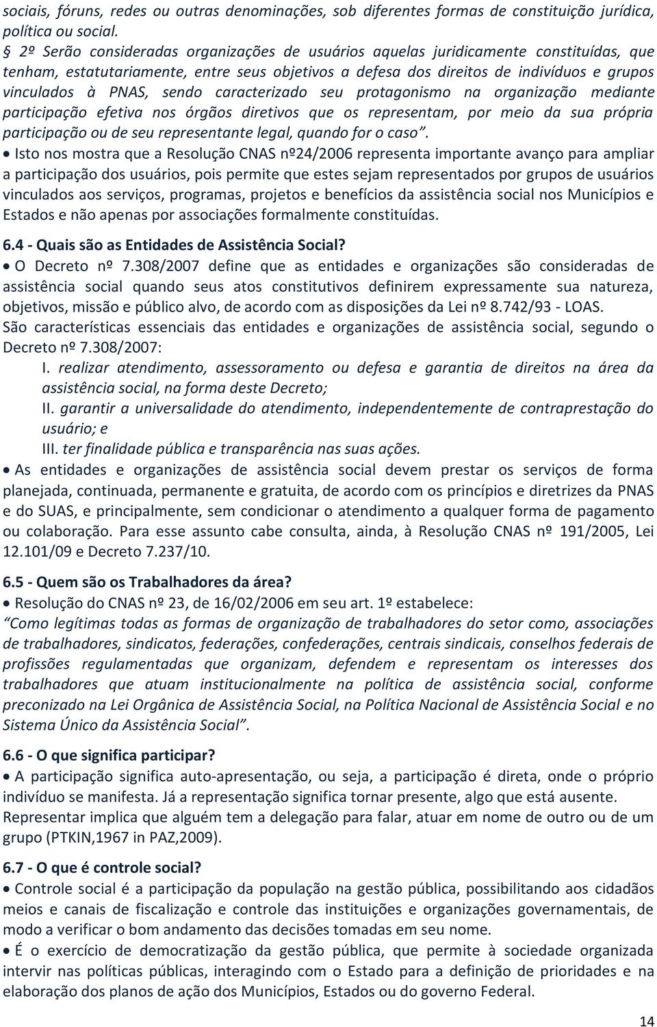 sendo caracterizado seu protagonismo na organização mediante participação efetiva nos órgãos diretivos que os representam, por meio da sua própria participação ou de seu representante legal, quando