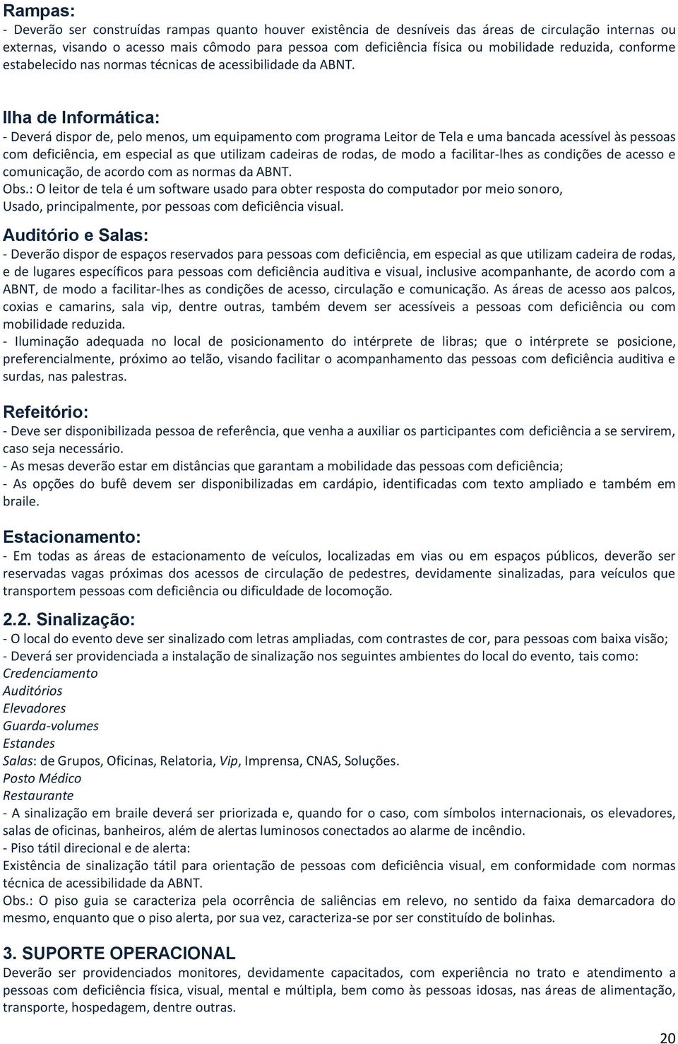 Ilha de Informática: - Deverá dispor de, pelo menos, um equipamento com programa Leitor de Tela e uma bancada acessível às pessoas com deficiência, em especial as que utilizam cadeiras de rodas, de