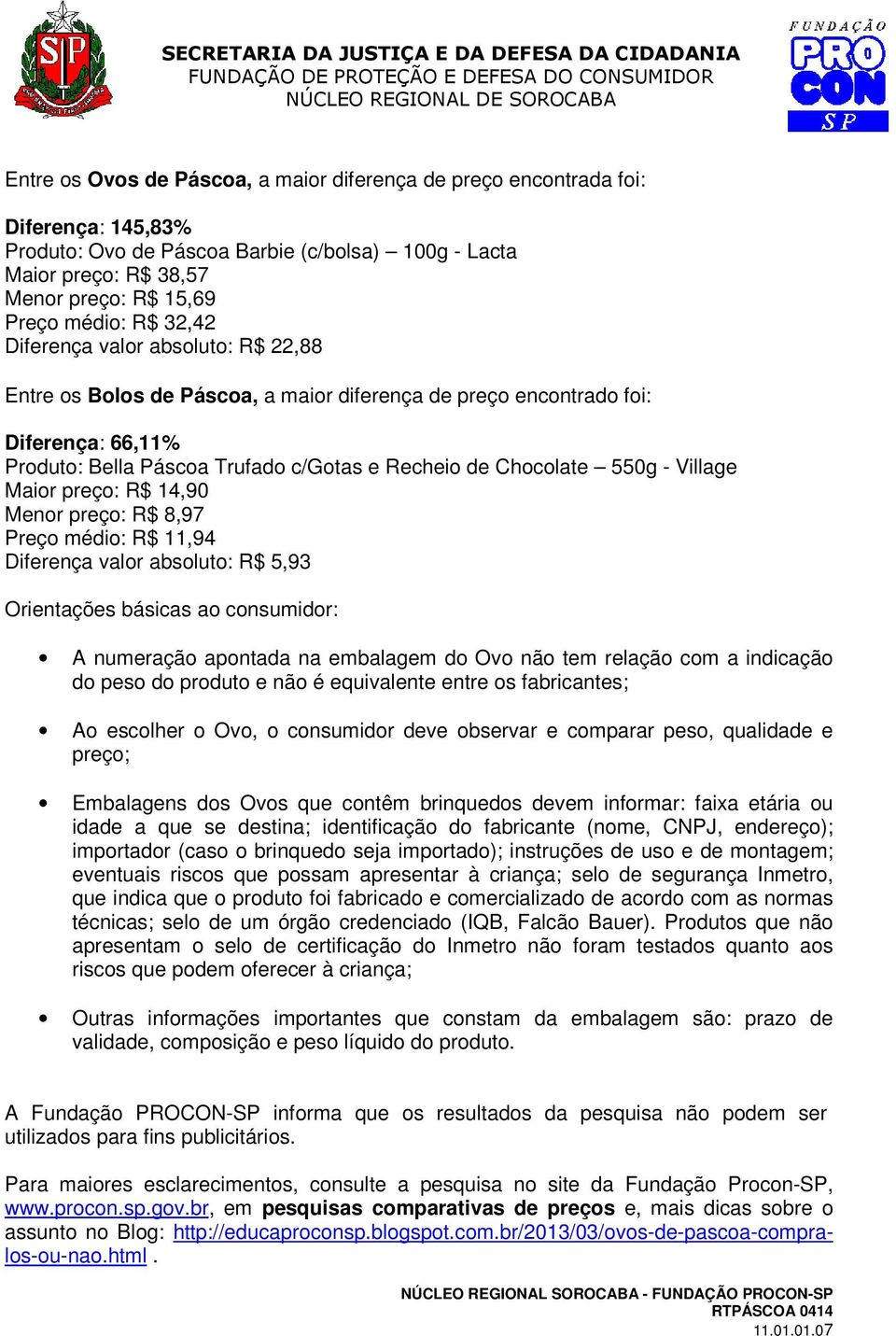 Village Maior preço: R$ 14,90 Menor preço: R$ 8,97 Preço médio: R$ 11,94 Diferença valor absoluto: R$ 5,93 Orientações básicas ao consumidor: A numeração apontada na embalagem do Ovo não tem relação