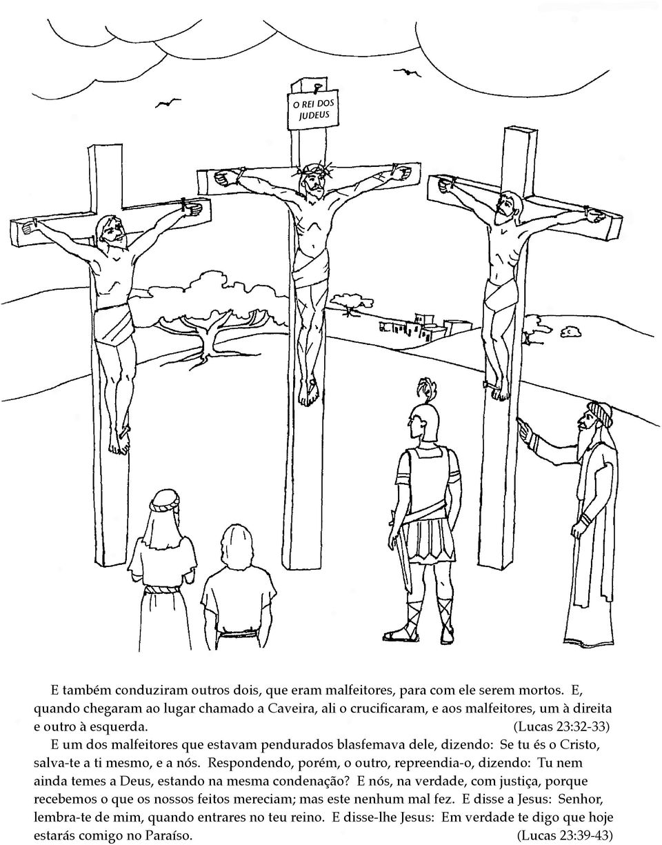 (Lucas 23:32-33) E um dos malfeitores que estavam pendurados blasfemava dele, dizendo: Se tu és o Cristo, salva-te a ti mesmo, e a nós.