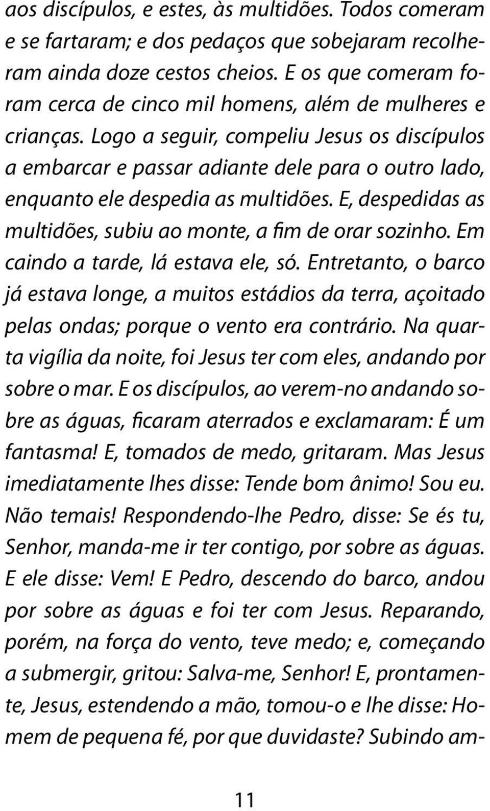 Logo a seguir, compeliu Jesus os discípulos a embarcar e passar adiante dele para o outro lado, enquanto ele despedia as multidões. E, despedidas as multidões, subiu ao monte, a fim de orar sozinho.