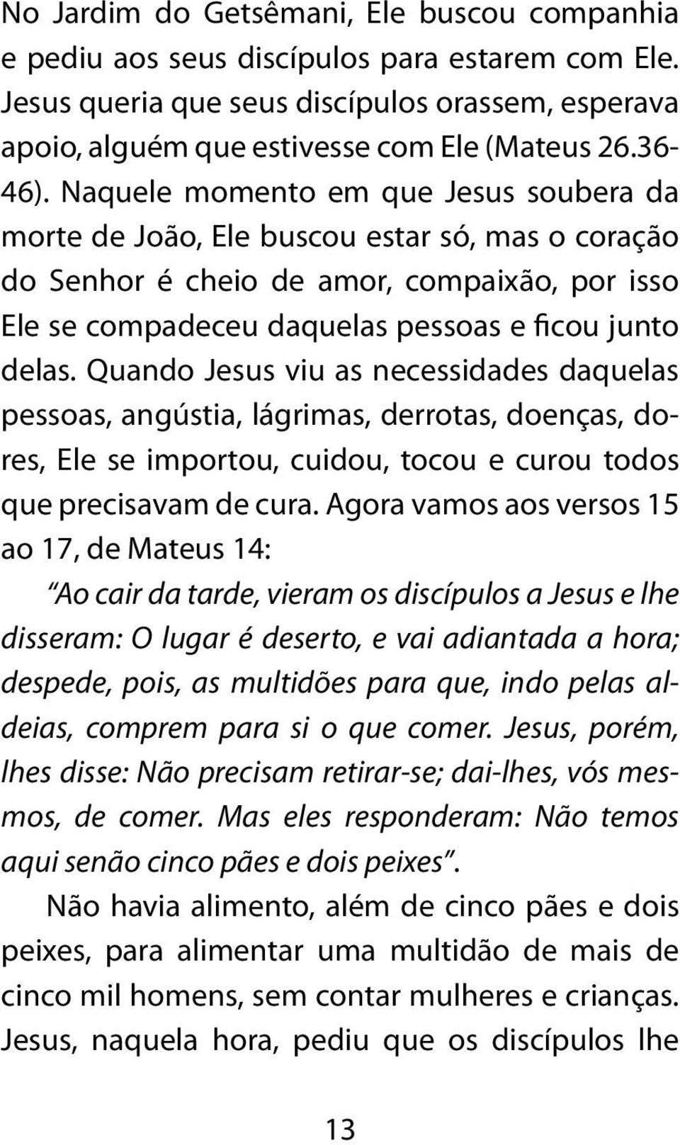 Quando Jesus viu as necessidades daquelas pessoas, angústia, lágrimas, derrotas, doenças, dores, Ele se importou, cuidou, tocou e curou todos que precisavam de cura.