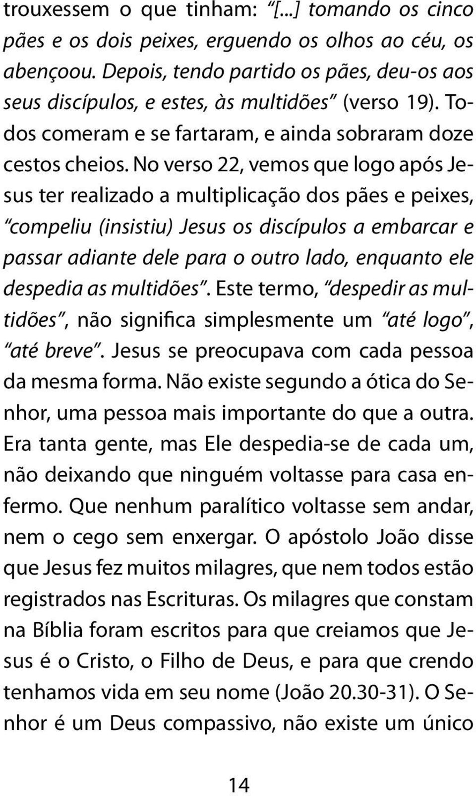 No verso 22, vemos que logo após Jesus ter realizado a multiplicação dos pães e peixes, compeliu (insistiu) Jesus os discípulos a embarcar e passar adiante dele para o outro lado, enquanto ele