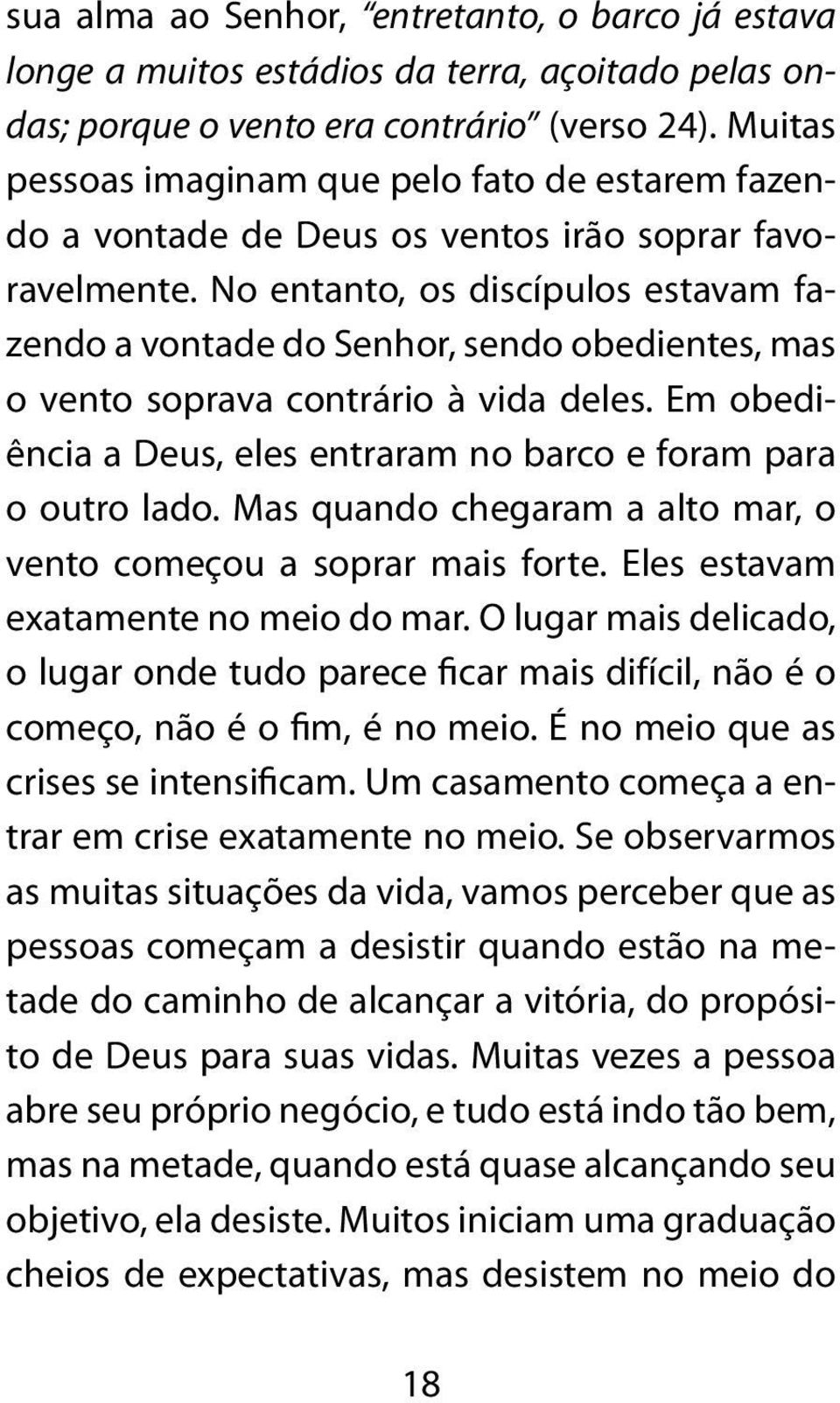 No entanto, os discípulos estavam fazendo a vontade do Senhor, sendo obedientes, mas o vento soprava contrário à vida deles. Em obediência a Deus, eles entraram no barco e foram para o outro lado.