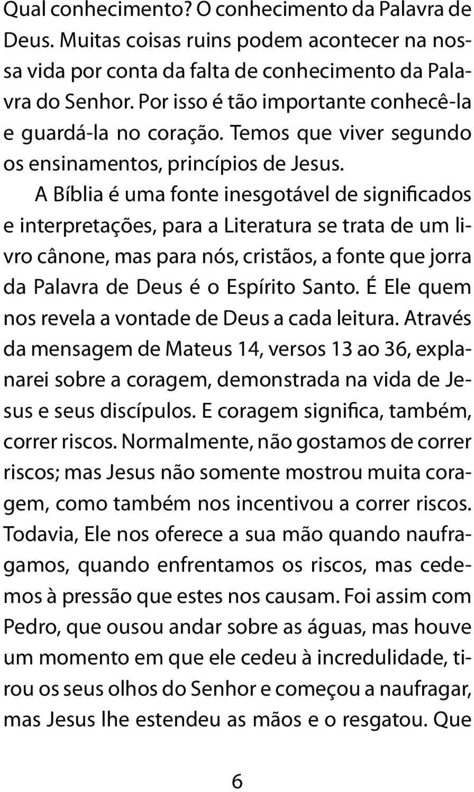 A Bíblia é uma fonte inesgotável de significados e interpretações, para a Literatura se trata de um livro cânone, mas para nós, cristãos, a fonte que jorra da Palavra de Deus é o Espírito Santo.