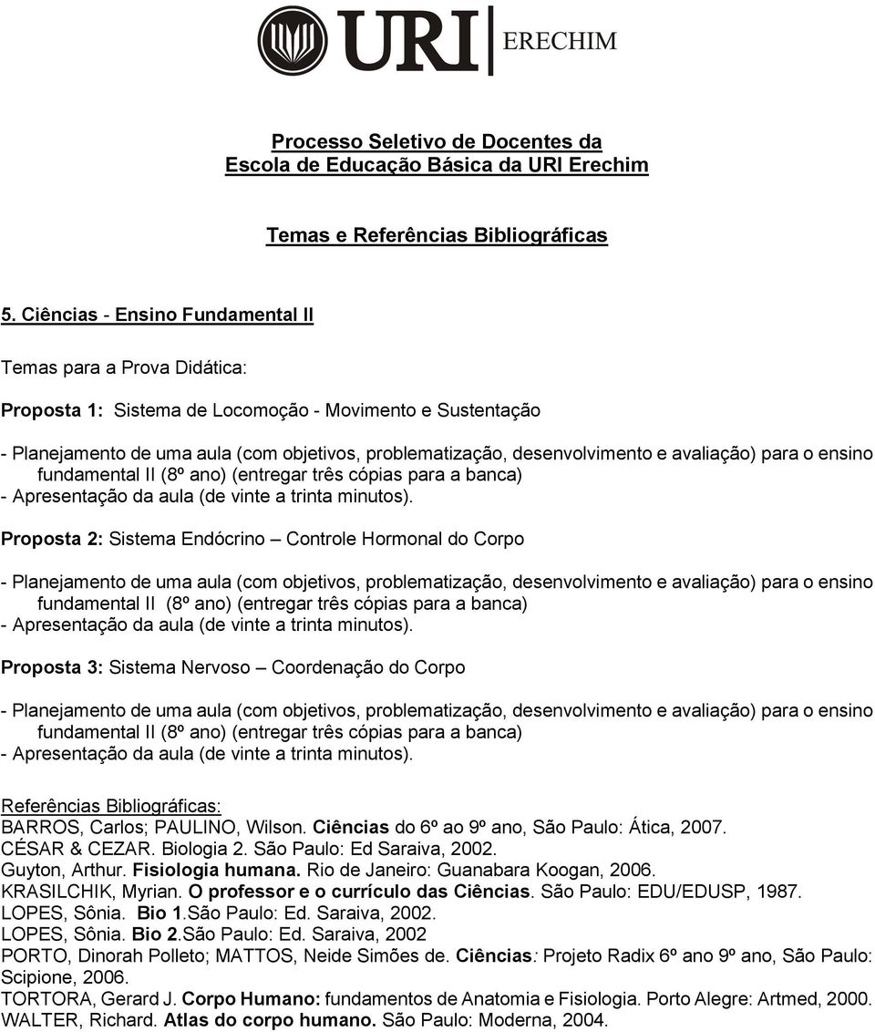 Carlos; PAULINO, Wilson. Ciências do 6º ao 9º ano, São Paulo: Ática, 2007. CÉSAR & CEZAR. Biologia 2. São Paulo: Ed Saraiva, 2002. Guyton, Arthur. Fisiologia humana.