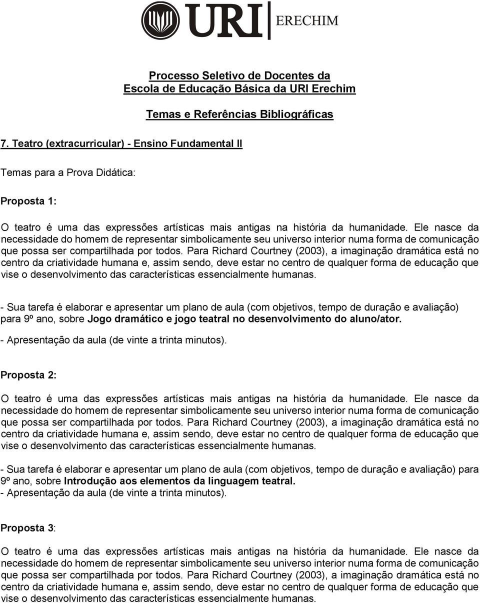 Para Richard Courtney (2003), a imaginação dramática está no centro da criatividade humana e, assim sendo, deve estar no centro de qualquer forma de educação que vise o desenvolvimento das