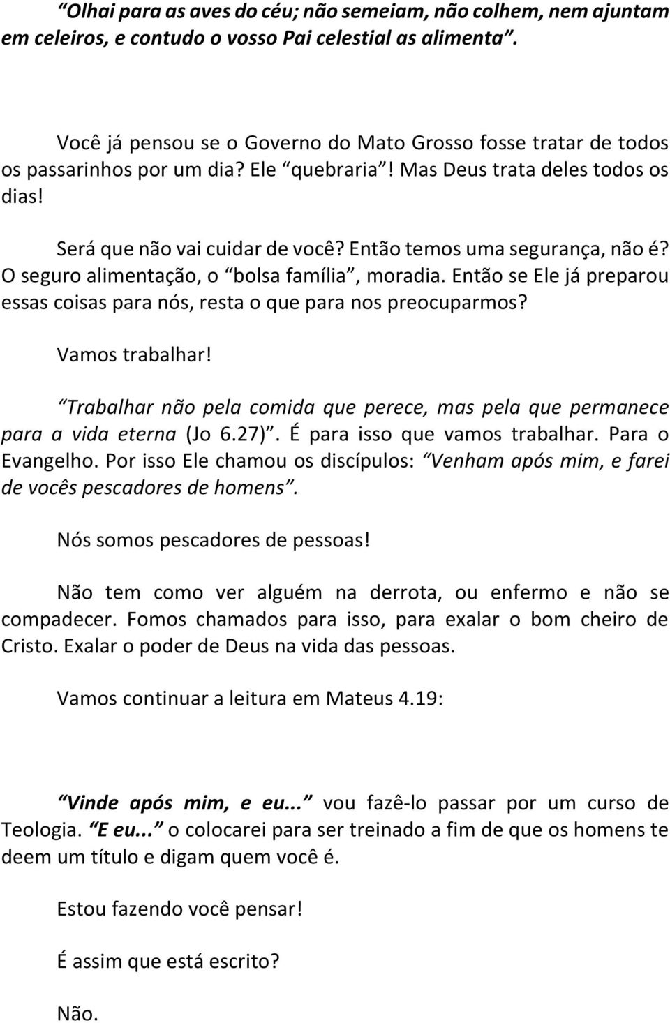 Então temos uma segurança, não é? O seguro alimentação, o bolsa família, moradia. Então se Ele já preparou essas coisas para nós, resta o que para nos preocuparmos? Vamos trabalhar!