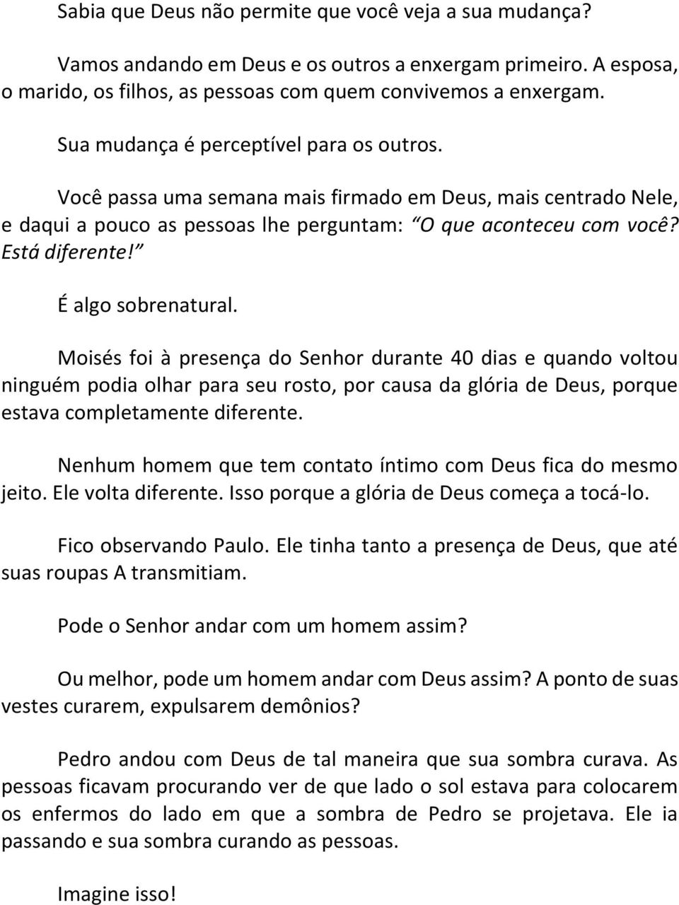 É algo sobrenatural. Moisés foi à presença do Senhor durante 40 dias e quando voltou ninguém podia olhar para seu rosto, por causa da glória de Deus, porque estava completamente diferente.