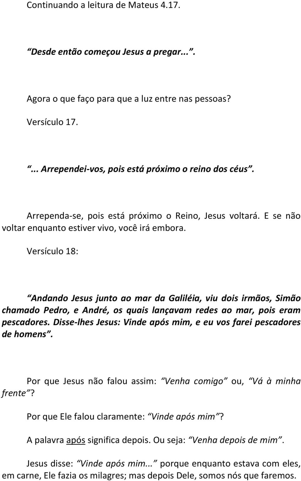 Versículo 18: Andando Jesus junto ao mar da Galiléia, viu dois irmãos, Simão chamado Pedro, e André, os quais lançavam redes ao mar, pois eram pescadores.