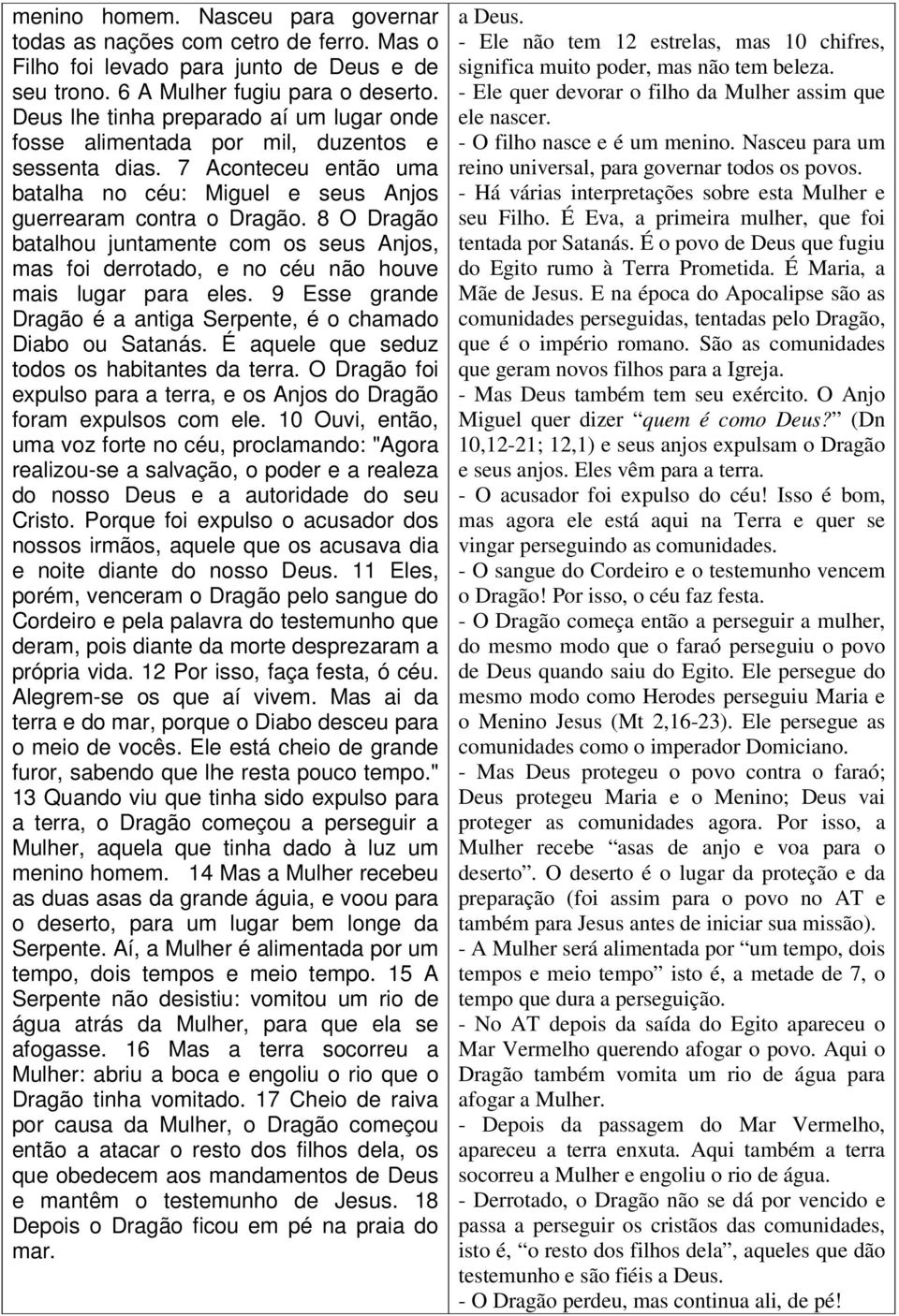 8 O Dragão batalhou juntamente com os seus Anjos, mas foi derrotado, e no céu não houve mais lugar para eles. 9 Esse grande Dragão é a antiga Serpente, é o chamado Diabo ou Satanás.