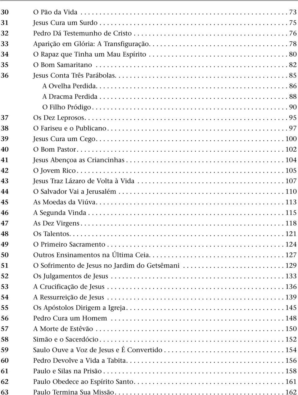 .................................................. 82 36 Jesus Conta Três Parábolas...85 A Ovelha Perdida................................................... 86 A Dracma Perdida.................................................. 88 O Filho Pródigo.