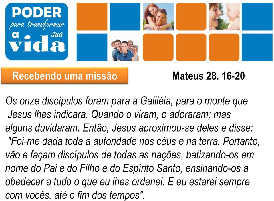 Então, Jesus aproximou-se deles e disse: "Foi-me dada toda a autoridade nos céus e na terra.