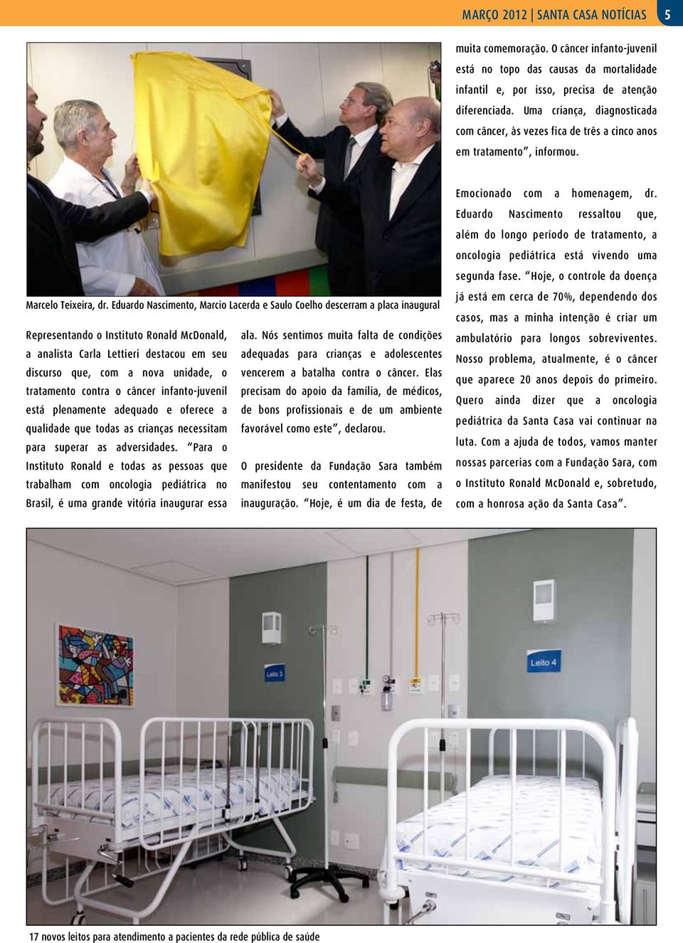 Eduardo Nascimento, Marcio Lacerda e Saulo Coelho descerram a placa inaugural Representando o Instituto Ronald McDonald, ala.
