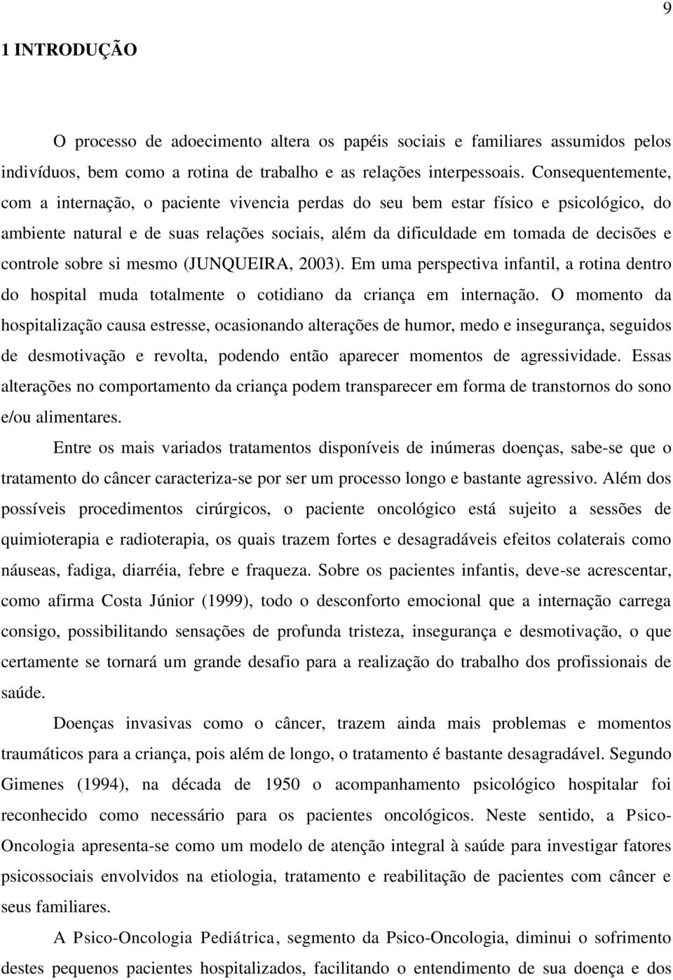 controle sobre si mesmo (JUNQUEIRA, 2003). Em uma perspectiva infantil, a rotina dentro do hospital muda totalmente o cotidiano da criança em internação.