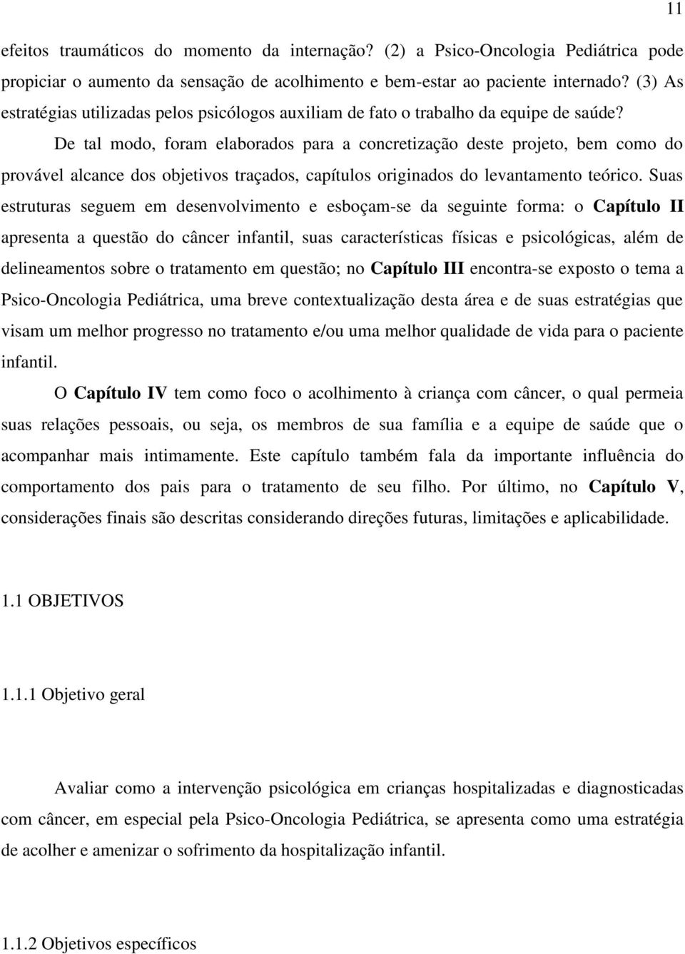 De tal modo, foram elaborados para a concretização deste projeto, bem como do provável alcance dos objetivos traçados, capítulos originados do levantamento teórico.