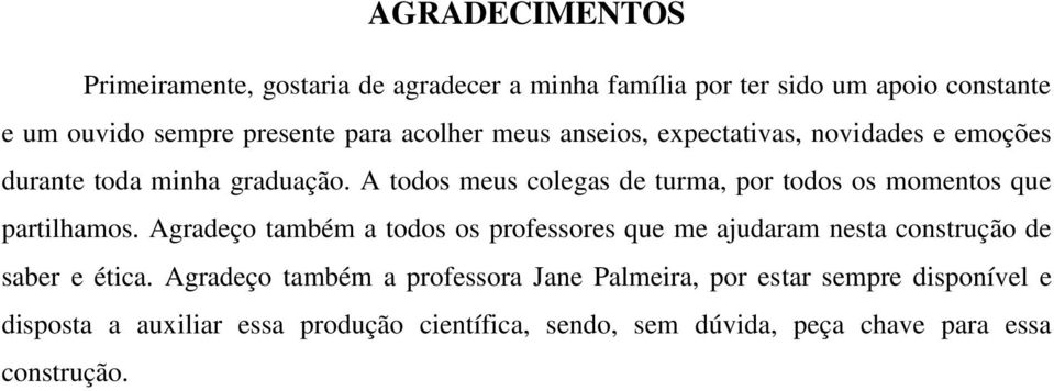 A todos meus colegas de turma, por todos os momentos que partilhamos.