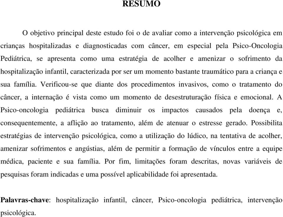 Verificou-se que diante dos procedimentos invasivos, como o tratamento do câncer, a internação é vista como um momento de desestruturação física e emocional.