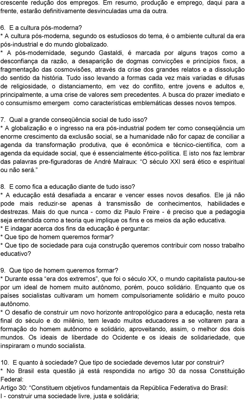 * A pós-modernidade, segundo Gastaldi, é marcada por alguns traços como a desconfiança da razão, a desaparição de dogmas convicções e princípios fixos, a fragmentação das cosmovisões, através da