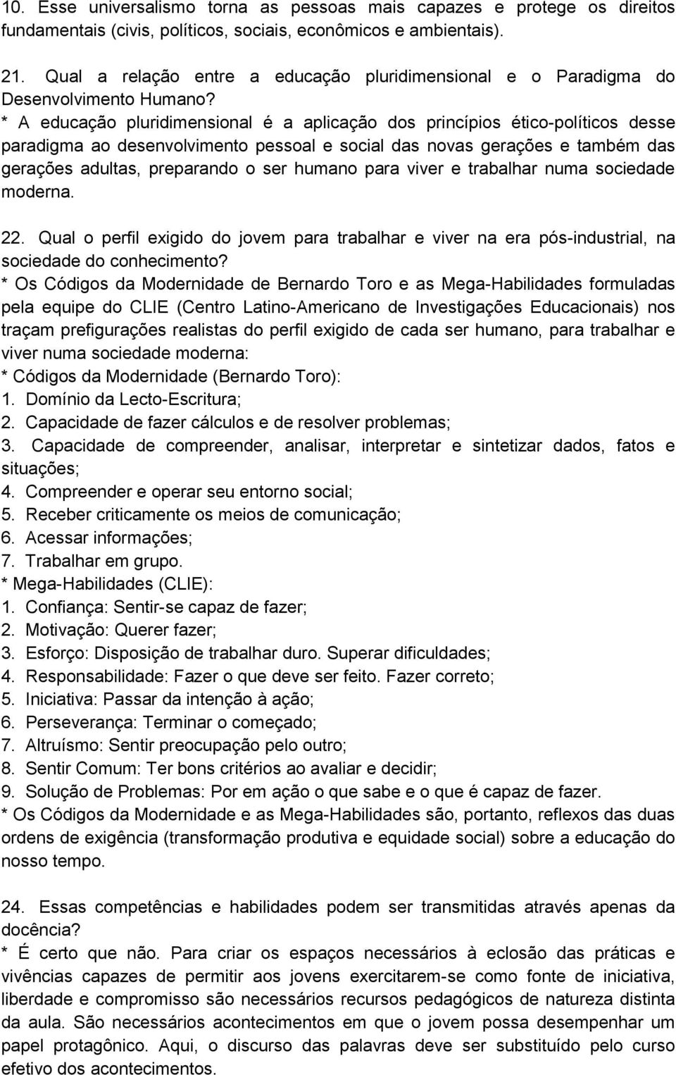 * A educação pluridimensional é a aplicação dos princípios ético-políticos desse paradigma ao desenvolvimento pessoal e social das novas gerações e também das gerações adultas, preparando o ser