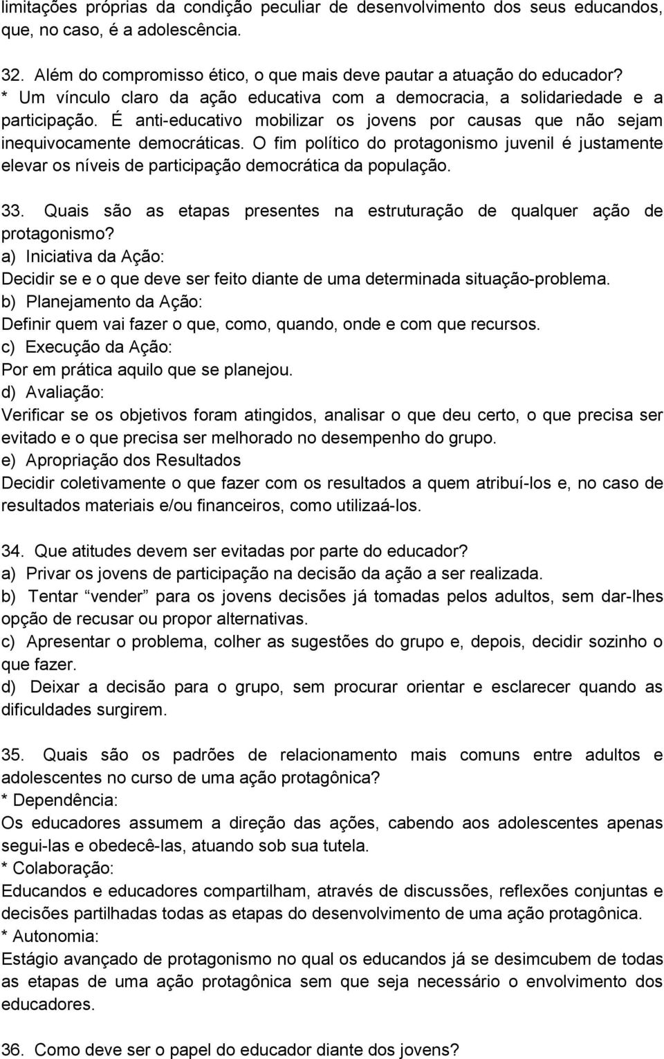 O fim político do protagonismo juvenil é justamente elevar os níveis de participação democrática da população. 33. Quais são as etapas presentes na estruturação de qualquer ação de protagonismo?