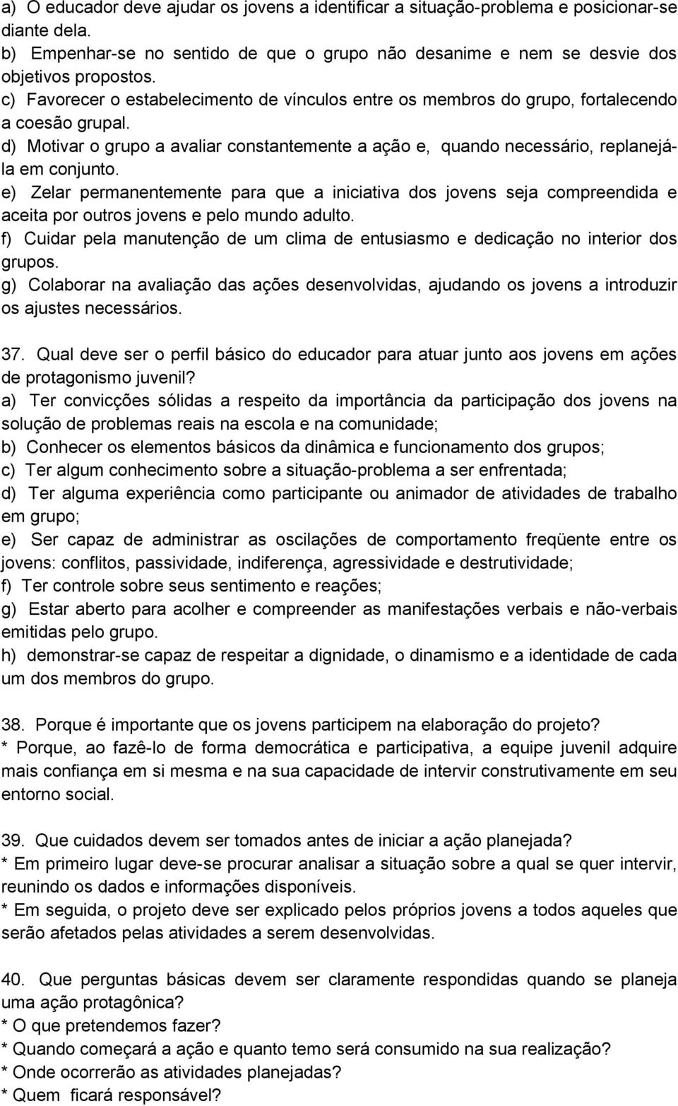 e) Zelar permanentemente para que a iniciativa dos jovens seja compreendida e aceita por outros jovens e pelo mundo adulto.