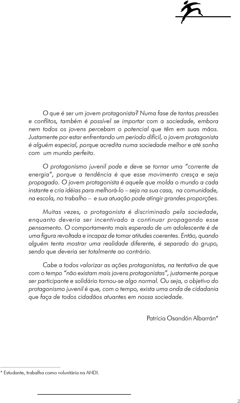 O protagonismo juvenil pode e deve se tornar uma corrente de energia, porque a tendência é que esse movimento cresça e seja propagado.