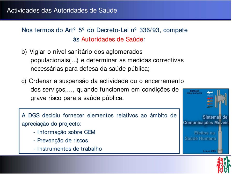 a suspensão da actividade ou o encerramento dos serviços,..., quando funcionem em condições de grave risco para a saúde pública.