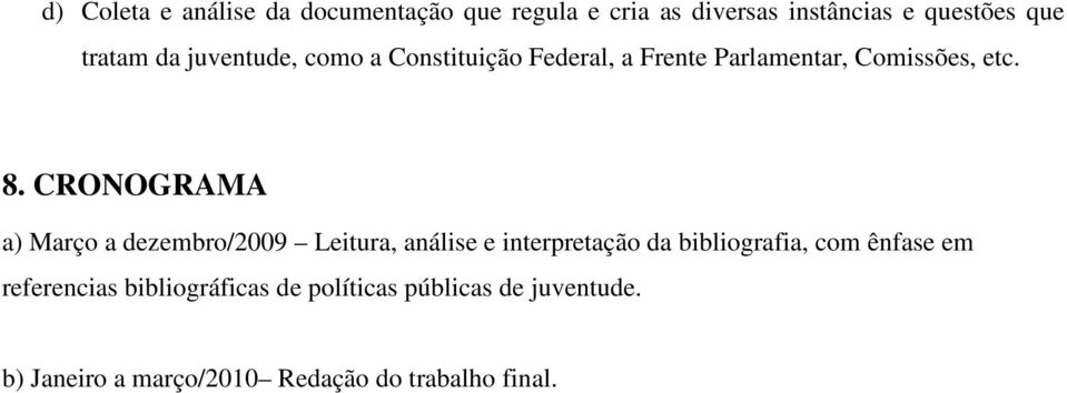 CRONOGRAMA a) Março a dezembro/2009 Leitura, análise e interpretação da bibliografia, com ênfase